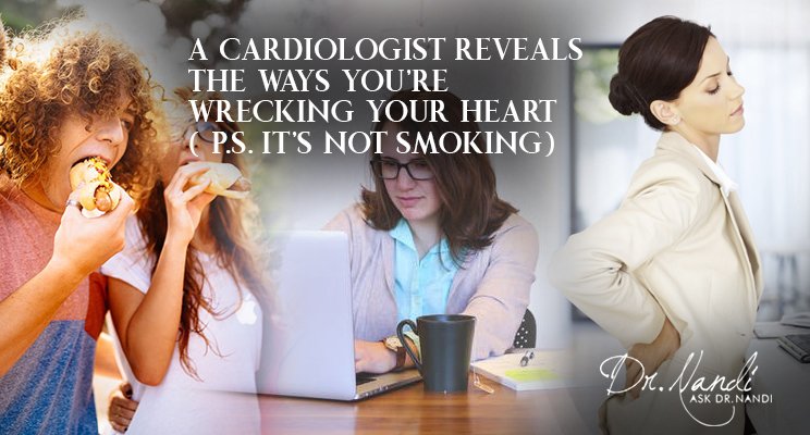 A Cardiologist Reveals The Ways You’re Wrecking Your Heart ( P.S. It’s not Smoking)